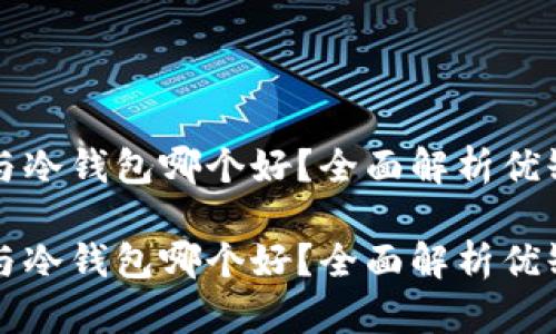 区块链热钱包与冷钱包哪个好？全面解析优缺点与使用场景

区块链热钱包与冷钱包哪个好？全面解析优缺点与使用场景