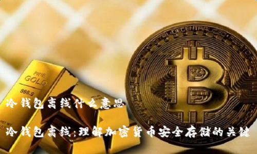 冷钱包离线什么意思

冷钱包离线：理解加密货币安全存储的关键