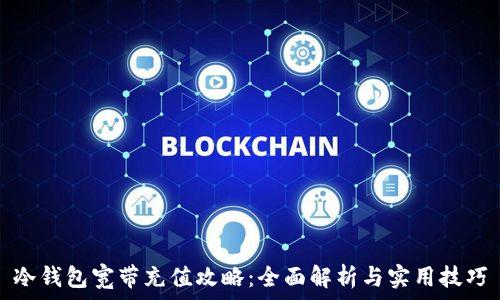   
冷钱包宽带充值攻略：全面解析与实用技巧