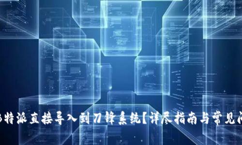 如何将B特派直接导入到刀锋系统？详尽指南与常见问题解答