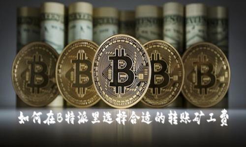 如何在B特派里选择合适的转账矿工费