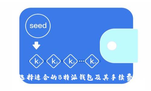 如何选择适合的B特派钱包及其手续费详解