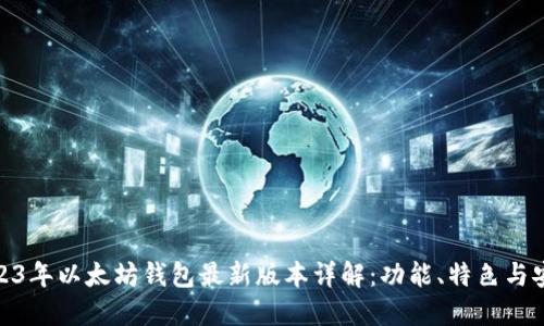 : 2023年以太坊钱包最新版本详解：功能、特色与安全性