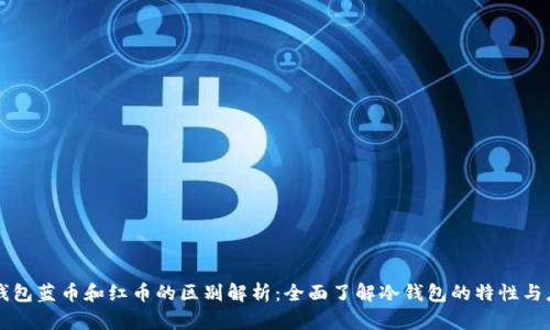 冷钱包蓝币和红币的区别解析：全面了解冷钱包的特性与应用