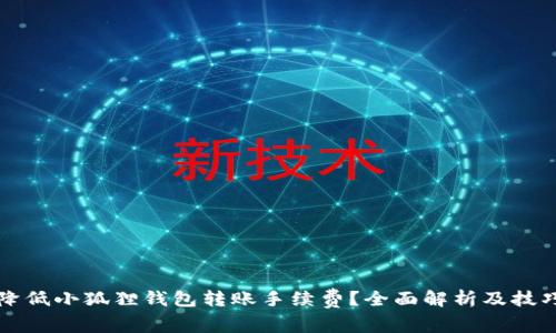 如何降低小狐狸钱包转账手续费？全面解析及技巧分享