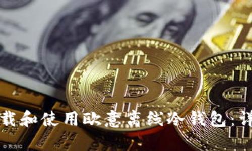 如何下载和使用欧意离线冷钱包：详细指南