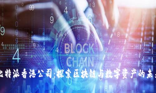 比特派香港公司：探索区块链与数字资产的未来