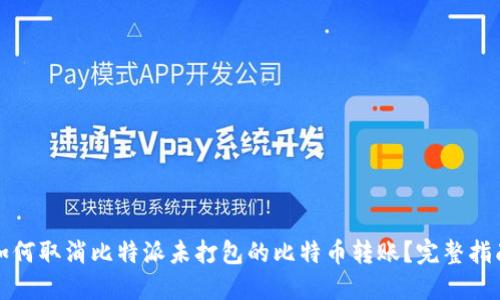 如何取消比特派未打包的比特币转账？完整指南