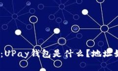 UPay钱包详解：UPay钱包是什
