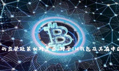 在中国，数字货币和相关金融产品的监管政策相对复杂。对于IM钱包及其在中国的监管状态，以下是详细的介绍。

IM钱包在中国的监管现状解析