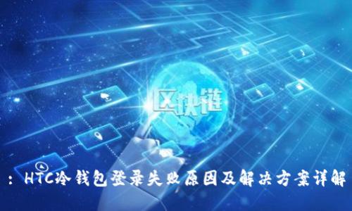 : HTC冷钱包登录失败原因及解决方案详解