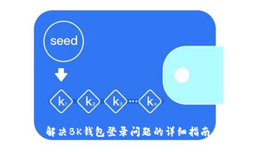 解决BK钱包登录问题的详细指南