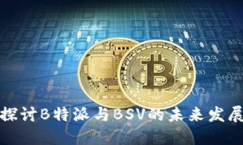 深入探讨B特派与BSV的未来发展趋势