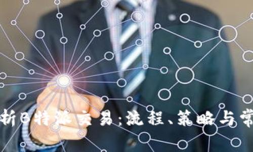深入解析B特派交易：流程、策略与常见问题