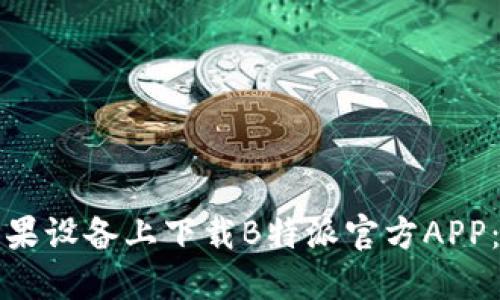 如何在苹果设备上下载B特派官方APP：完整指南