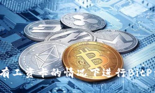 如何在没有工资卡的情况下进行BitP纯净买卖？