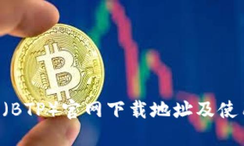 B特派（BTP）官网下载地址及使用指南