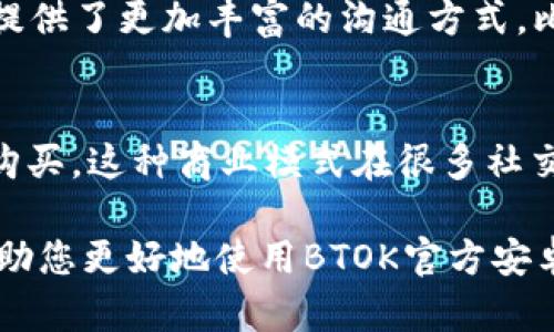 BTOK官方安卓版下载与使用指南/  
BTOK, BTOK安卓版, BTOK下载, BTOK使用技巧/guanjianci  

近年来，随着移动互联网的飞速发展，越来越多的应用程序应运而生。其中，BTOK作为一款社交聊天应用软件，因其独特的功能和用户体验而逐渐受到用户的关注。本文将为您介绍BTOK官方安卓版的下载、安装和使用技巧，并回答一些用户可能会关注的问题。

BTOK官方安卓版的简介
BTOK是一款集成了社交、聊天、资讯等多种功能的应用，用户可以通过该应用与朋友进行实时沟通，分享生活中的点滴，同时还可以获取最新的社会热点新闻和娱乐资讯。该应用为用户提供了一个方便快捷的平台，让他们能够在移动设备上随时随地保持联系。

如何下载BTOK官方安卓版
下载BTOK官方安卓版非常简单，用户只需按照以下步骤进行操作：
ul
    li第一步：打开手机中的应用商店，通常是Google Play或Apple Store。/li
    li第二步：在搜索框中输入“BTOK”，然后点击搜索。/li
    li第三步：在搜索结果中找到BTOK官方应用，点击下载并安装。/li
/ul
请注意，确保您下载的是官方版本，以免下载安装非官方或修改过的应用，导致信息安全隐患。

BTOK的主要功能介绍
BTOK的功能多样，主要包括但不限于以下几项：
ul
    listrong实时聊天：/strong用户可以通过BTOK随时随地与朋友进行一对一或群组聊天，支持文字、语音、视频等多种沟通形式。/li
    listrong信息分享：/strong用户可以分享自己的生活动态、照片和视频，让朋友们及时了解自己的生活。/li
    listrong社交圈子：/strongBTOK允许用户添加好友、加入群聊，扩展人脉。/li
    listrong在线资讯：/strong应用内提供各类实时资讯，用户可以了解最新的社会新闻、娱乐热点等。/li
/ul

BTOK使用技巧
为了更好地使用BTOK，以下是一些实用的使用技巧：
ul
    listrong设置隐私：/strong在使用BTOK时，用户可以根据自己的需求设置隐私权限，确保个人信息的安全。/li
    listrong利用表情和贴纸：/strong在聊天中使用表情和贴纸，可以使沟通更加生动有趣。/li
    listrong定期清理聊天记录：/strong为了保持应用的流畅，建议用户定期清理旧的聊天记录。/li
/ul

常见问题及解答

问题1: BTOK的安全性如何？
BTOK在数据安全和隐私保护方面采取了一系列措施。首先，所有的聊天记录都会经过加密处理，确保用户的对话不被未授权的第三方窃取。同时，BTOK也提供了隐私设置选项，让用户能够自主选择谁可以看到自己的动态和个人信息。此外，BTOK定期更新相关的安全措施，防止漏洞的产生，提供一个相对安全的社交环境。

问题2: BTOK的用户体验怎么样？
BTOK的用户体验从设计到功能布局都有很好的评价。用户界面，操作易于上手。无论是聊天、分享还是获取资讯，用户都可以通过简单的点击完成。在实际使用中，很多用户表示，使用BTOK进行沟通时非常流畅，不会出现卡顿或延迟现象。此外，BTOK的多种沟通方式，如语音消息和视频通话也为用户提供了方便。

问题3: 如何解决BTOK的使用问题？
遇到使用问题时，用户可以先尝试重启应用或设备。这是解决很多技术问题的简单方法。如果问题仍然存在，可以参考BTOK的官方帮助文档，通常会有详细的故障排除指南。此外，用户还可以通过社区或社交网络向其他用户寻求帮助，获取使用经验和技巧。如果是功能性问题，可以考虑向BTOK的客服反馈，帮助他们改进服务。

问题4: BTOK与其他社交应用相比，优势在哪？
BTOK与其他社交应用相比，拥有几个独特的优势。首先，BTOK集成了多种功能，比如聊天、分享和信息获取，不需要用户下载额外的应用。其次，BTOK提供了更加丰富的沟通方式，比如群组视频聊天和多种表情支持，使用户的社交体验更加丰富。同时，BTOK的界面友好，易用性强，特别适合年轻用户和学生群体。

问题5: BTOK是否会增加使用费用？
BTOK目前是免费使用的，用户可以无需任何费用享受到应用的所有基本功能。然而，开发者可能会推出一些增值服务，用户可以根据需要选择是否购买。这种商业模式在很多社交应用中均有应用，能够帮助开发者获得盈利，以便持续更新和维护应用。使用前，用户可以查看相关的服务条款和价格说明。

在对BTOK的全面了解和探讨中，我们可以看到，BTOK代表了一种新的社交方式，通过手机将人们的生活和信息紧密联系在一起。希望这篇文章能帮助您更好地使用BTOK官方安卓版，让您的社交体验更加丰富。