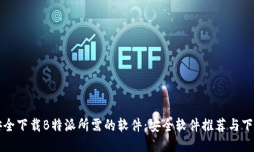 如何安全下载B特派所需的软件：安全软件推荐与下载指南