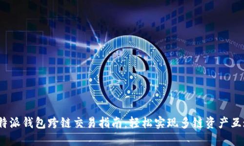 b特派钱包跨链交易指南：轻松实现多链资产互通