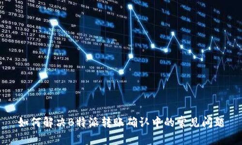 如何解决B特派转账确认中的常见问题